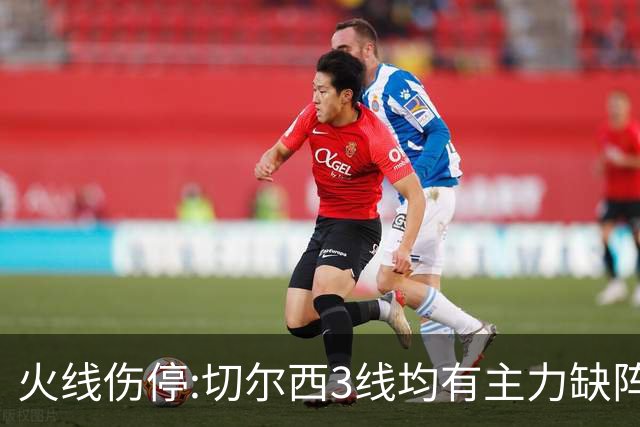 火线伤停:切尔西3线均有主力缺阵 西班牙人伤2人